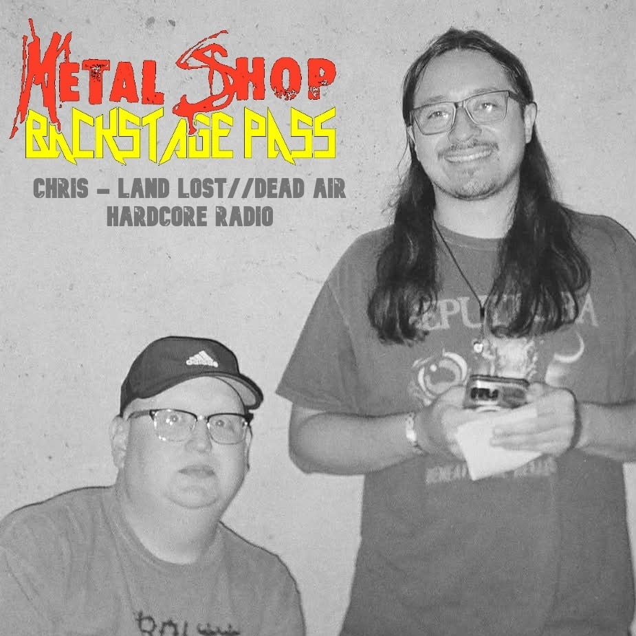 Metal Shops Backstage Pass - Episode 394: Chris From Land Lost//Dead Air Hardcore Radio
