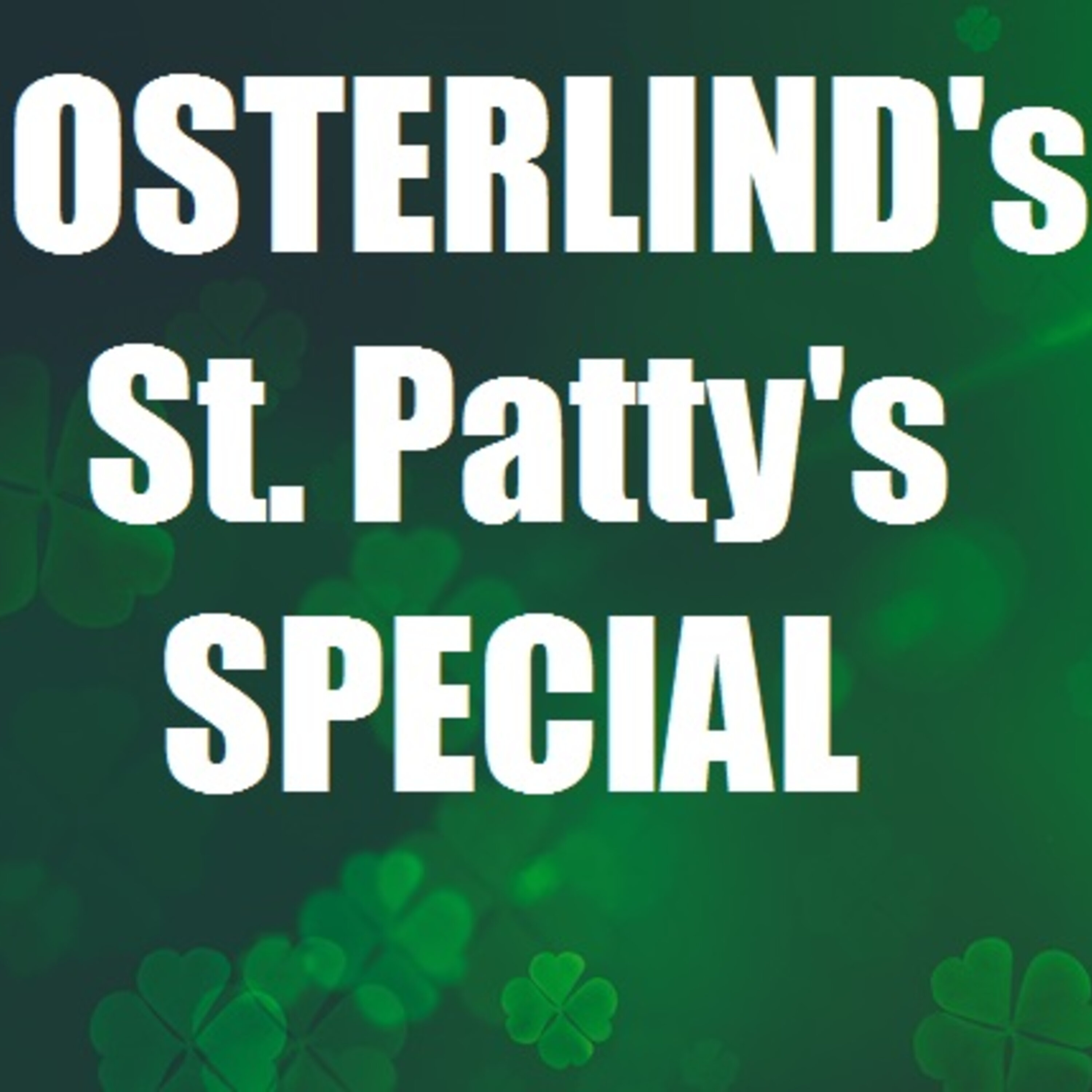 OSTERLIND's  St. Patty's Day Special!!!!