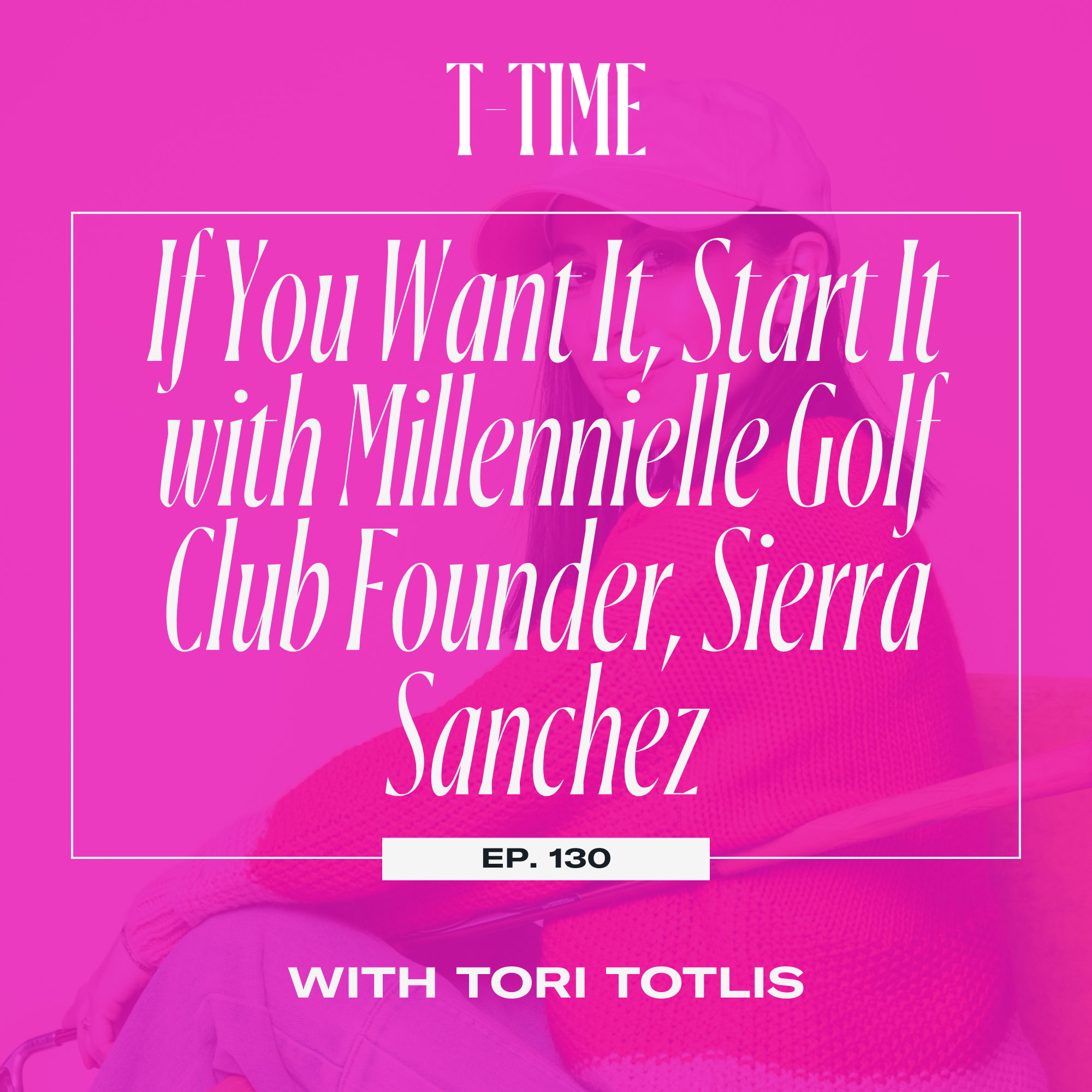 130. If You Want It, Start It with Millennielle Golf Club Founder, Sierra Sanchez episode artwork