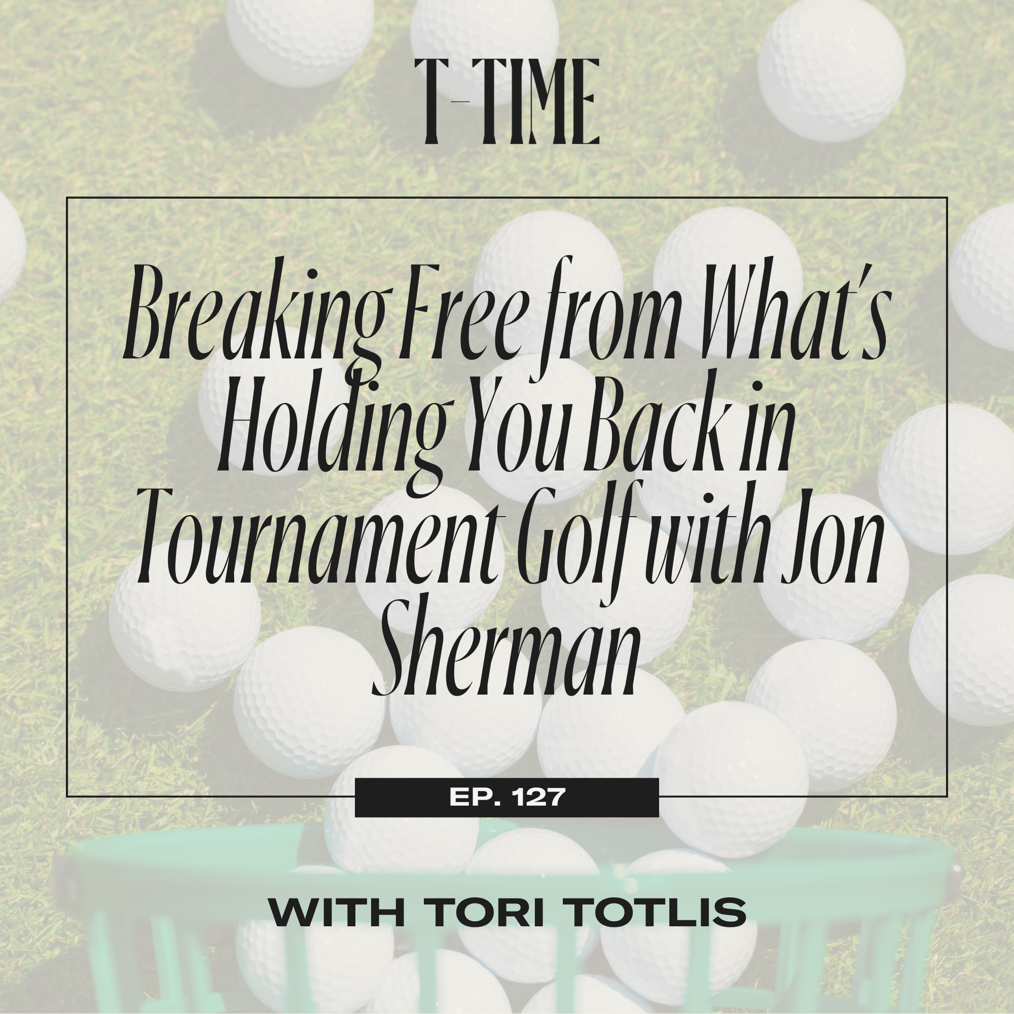 127. Breaking Free From What's Holding You Back in Tournament Golf with Jon Sherman episode artwork