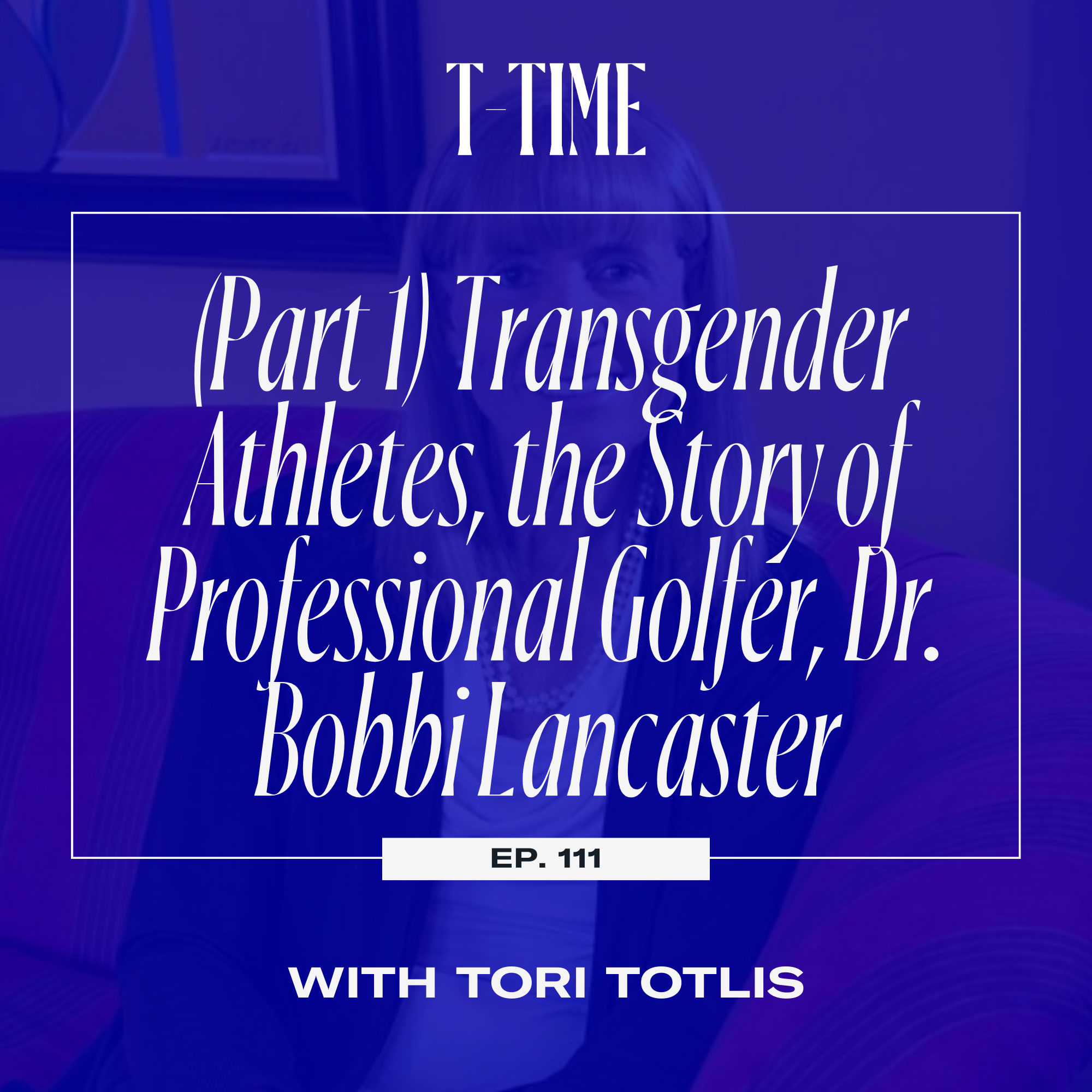 111. (Part 1) Transgender Athletes, the Story of Professional Golfer, Dr. Bobbi Lancaster episode artwork