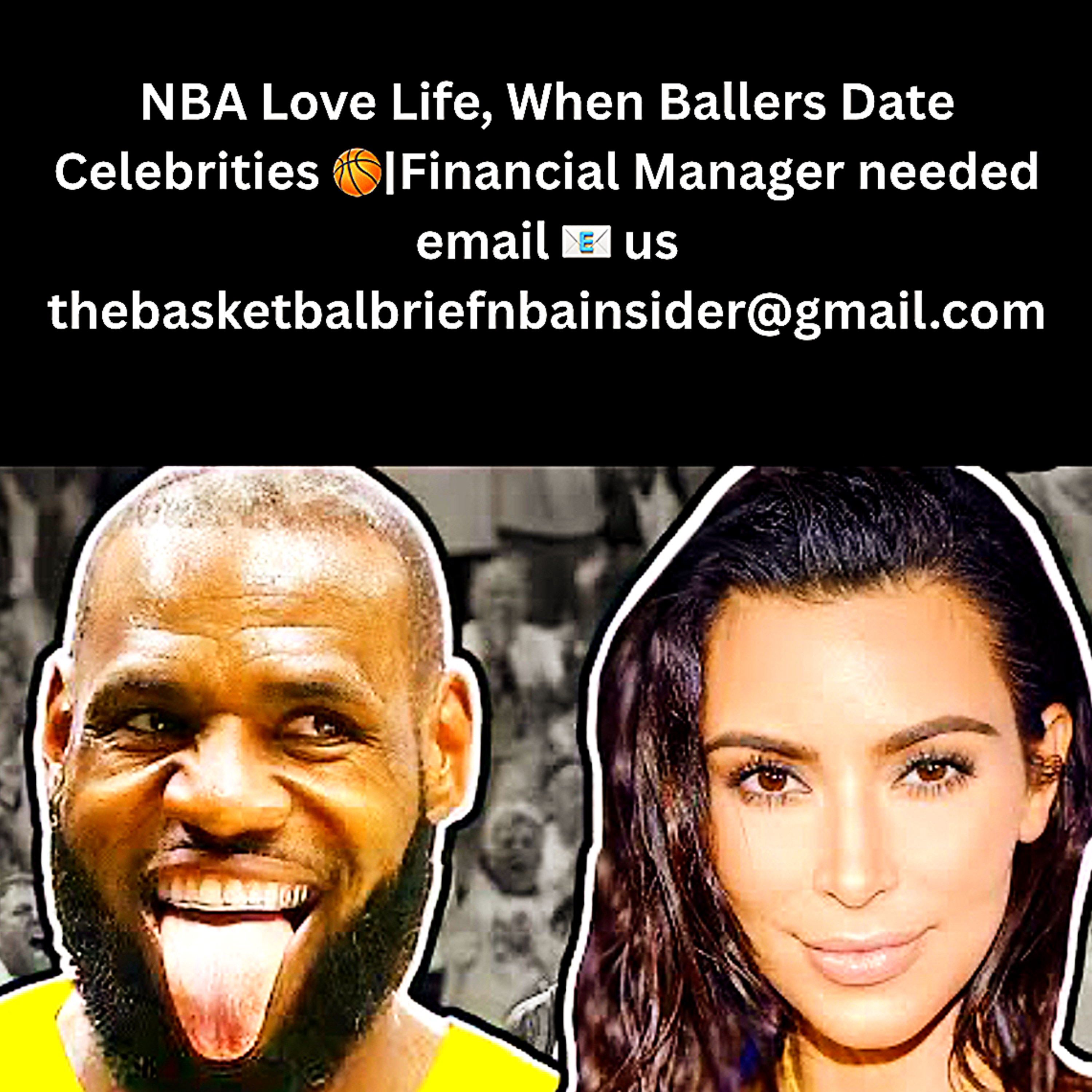 NBA Love Life, When Ballers Date Celebrities 🏀|Financial Manager needed email 📧 us thebasketbalbriefnbainsider@gmail.com episode artwork