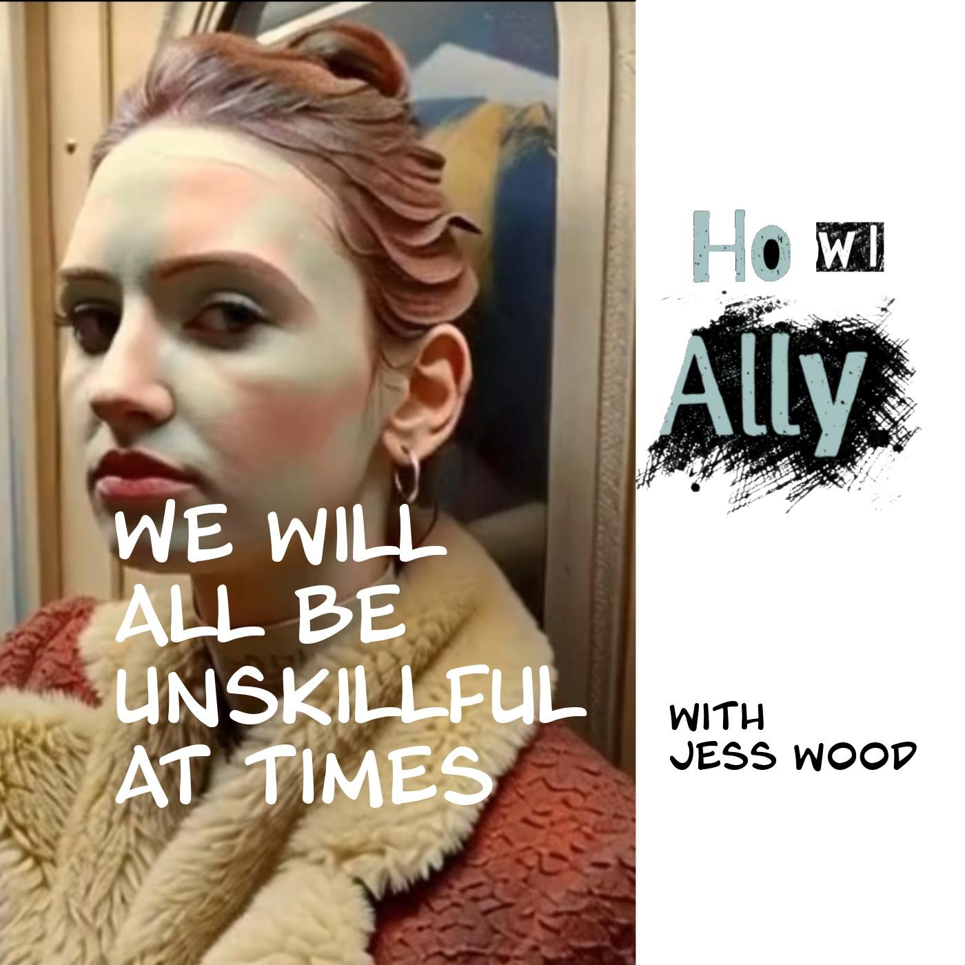 We Will All Be Unskillful At Times