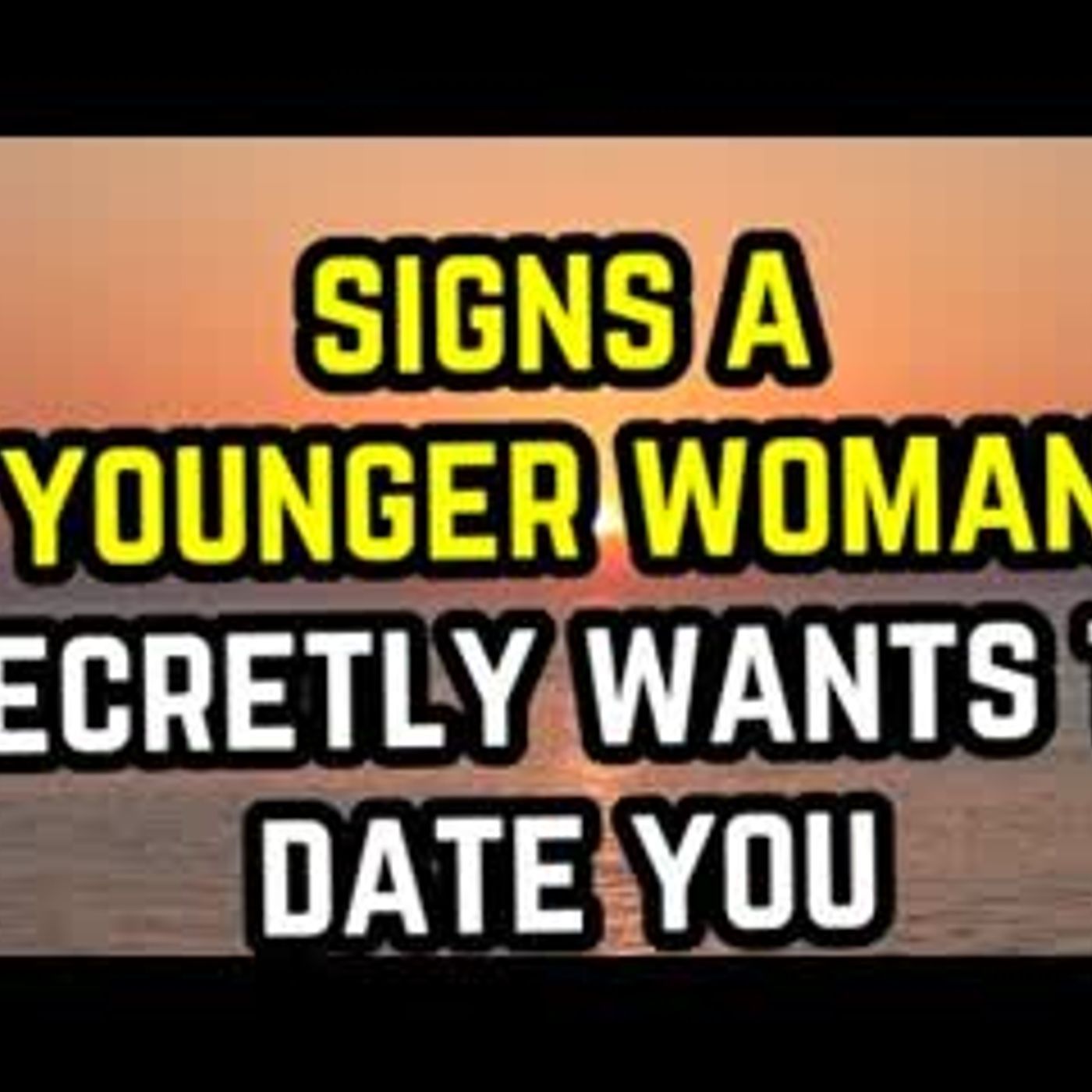 7 Signs A Younger Woman Secretly Wants To Date You   Dating Advice For Older Men episode artwork