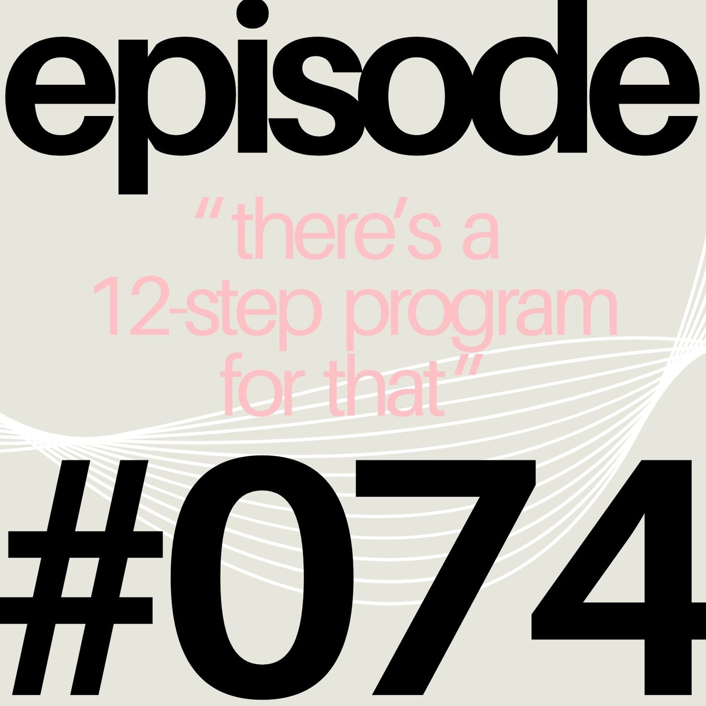 There’s a 12-Step Program for That | #074