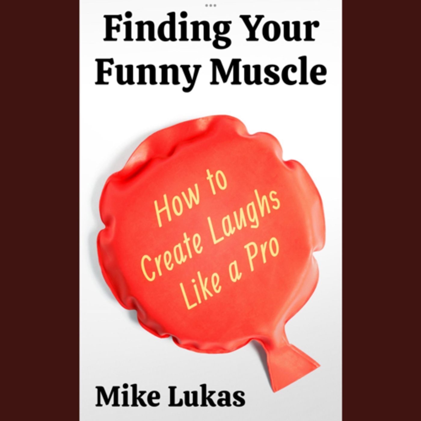 Finding Your Funny Muscle (How to Create Laughs Like A Pro) by Mike Lukas episode artwork