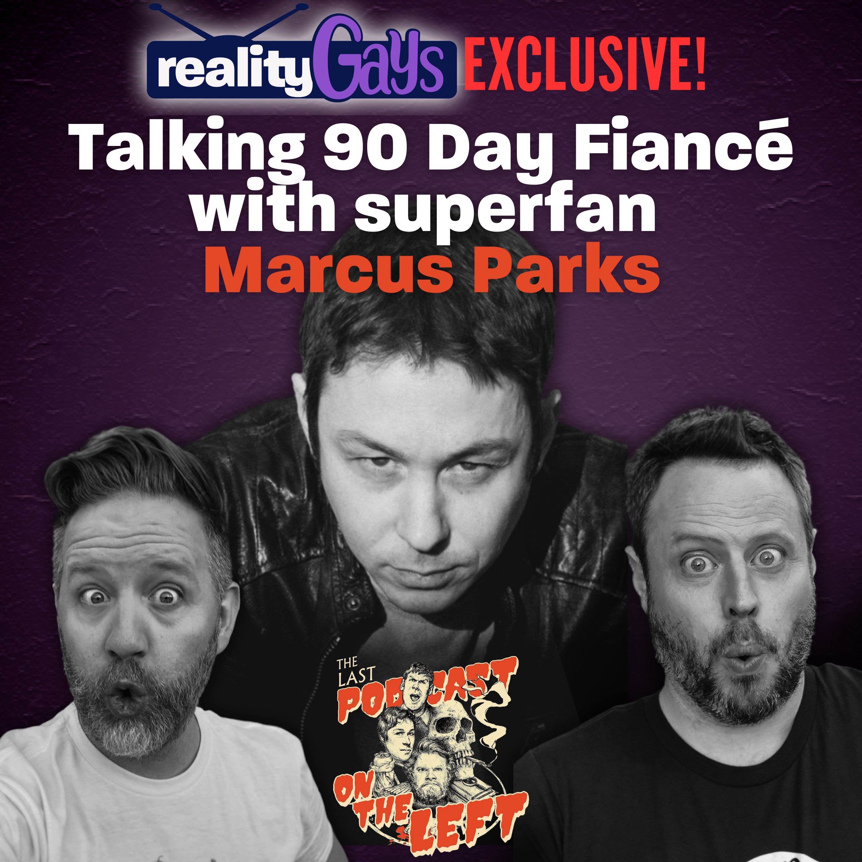 Reality Gays EXCLUSIVE: Talking 90 Day Fiancé with superfan Marcus Parks, co-host of “The Last Podcast on the Left! episode artwork